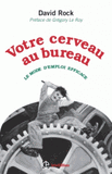 Votre cerveau au bureau. Le mode d'emploi efficace