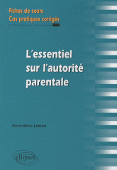 L'essentiel de l'autorité parentale. Fiches de cours et cas pratiques corrigés