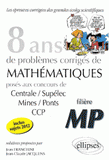 8 années de problèmes corrigés de mathématiques posés aux concours de Centrale/Supélec, Mines/Ponts, CCP 2005-2012. Filière MP