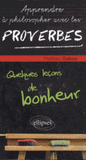 Apprendre à philosopher avec les proverbes. Quelques leçons de bonheur