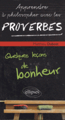 Apprendre à philosopher avec les proverbes. Quelques leçons de bonheur