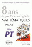 8 ans de problèmes corrigés de mathématiques posés aux concours Banque PT 2005-2012