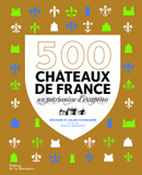 500 châteaux de France. Un patrimoine d'exception