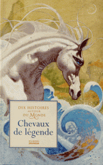 Chevaux de légende. Dix histoires autour du monde