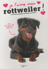 Je l'aime mon rottweiler !. Tout ce que je dois savoir pour le rendre heureux