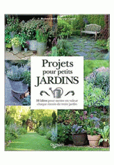 Projets pour petits jardins. 56 projets à réaliser pas à pas