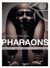 La civilisation des pharaons. Histoire et mythes de l'Egypte ancienne