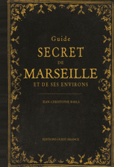 Guide secret de Marseille et de ses environs