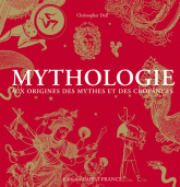 Mythologie. Aux origines des mythes et des croyances