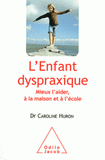 L'Enfant dyspraxique. Mieux l'aider, à la maison et à l'école