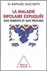 La maladie bipolaire. Expliquée aux souffrants, aux parents et aux proches