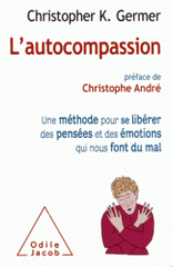 L'autocompassion. Une méthode pour se libérer des pensées et des émotions qui nous font du mal