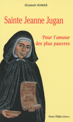 Sainte Jeanne Jugan (1792-1879). Pour l'amour des plus pauvres