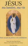 Jésus. Ma lumière, ma vie, Petit recueil de prières et de méditations