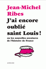 J'ai encore oublié saint Louis !. Ou les nouvelles aventures de l'histoire de France