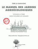 Le manuel des jardins agroécologiques. Soigner la terre mieux nourrir les hommes