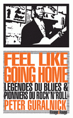 Feel like going home. Légende du blues et pionniers du rock'n'roll