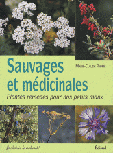 Sauvages et médicinales. Plantes remèdes pour nos petits maux