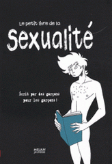 Le petit livre de la sexualité. Ecrit par des garçons pour les garçons !
