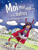 Moi moi moi... et les autres. Le guide pratique pour être bien dans sa peau