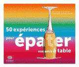 50 expériences pour épater vos amis à table