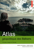 Atlas géopolitique des Balkans. Un autre visage de l'Europe