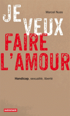 Je veux faire l'amour. Handicap, sexualité, liberté