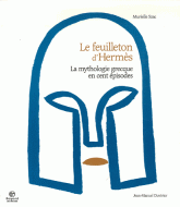 Le Feuilleton d'Hermès. La mythologie grecque en cent épisodes