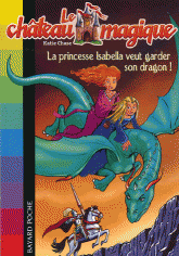 Le château magique Tome 2
La princesse Isabella veut garder son dragon !