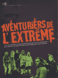 Aventuriers de l'extrême. Ces héros d'aujourd'hui qui ont osé se confronter aux milieux les plus hostiles pour dépasser leurs limites