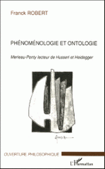 Phénoménologie et ontologie. Merleau-Ponty lecteur de Husserl et Heidegger