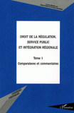Droit de la régulation, service public et intégration régionale. Tome 1 : Comparaisons et commentaires