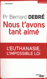 Nous t'avons tant aimé. L'euthanasie, l'impossible loi