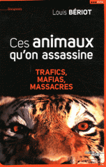 Ces animaux qu'on assassine. Trafics, mafias, massacres