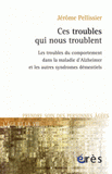 Ces troubles qui nous troublent. Les troubles du comportement dans la maladie d'Alzheimer et les autres syndromes démentiels