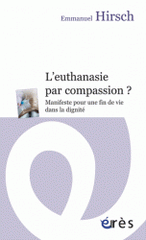 L'euthanasie par compassion ?. Manifeste pour une fin de vie dans la dignité