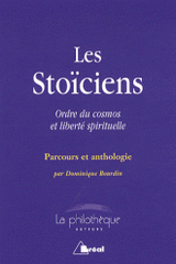 Les Stoïciens. Ordre du cosmos et liberté spirituelle, parcours et anthologie