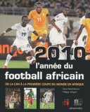 2010, l'année du football africain. De la CAN à la première coupe du monde en Afrique