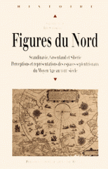 Figures du Nord. Perceptions et représentations des espaces septentrionaux du Moyen Age au XVIIIe siècle (Scandinavie, Groenland, Sibérie)