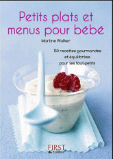 Petits plats et menus pour bébé. 130 recettes gourmandes et équilibrées pour les tout-petits