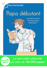 Papa débutant. Le guide que tous les jeunes pères attendaient !