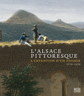 L'Alsace pittoresque. L'invention d'un paysage 1770 - 1870