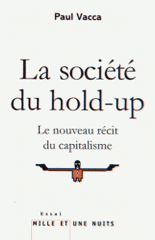 La société du hold-up. Le nouveau récit du capitalisme suivi de Petit précis de hold-upologie