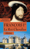 François 1er. Le Roi-Chevalier