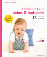 La couture pour bébé & tout-petits. Les bases de la couture, 37 vêtements et accessoires de 0 à 3 ans