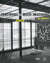 Construire le musée imaginaire. Le Havre 1952/1961/1965