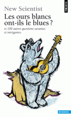 Les ours blanc ont-ils le blues ?. Et 100 autres questions savantes et intrigantes