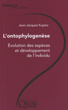 L'ontophylogenèse. Evolution des espèces et développement de l'individu