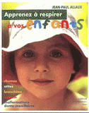 Apprenez à respirer à vos enfants. Rhumes, otites, bronchites, asthme, malformations dento-maxillaires
