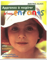 Apprenez à respirer à vos enfants. Rhumes, otites, bronchites, asthme, malformations dento-maxillaires
